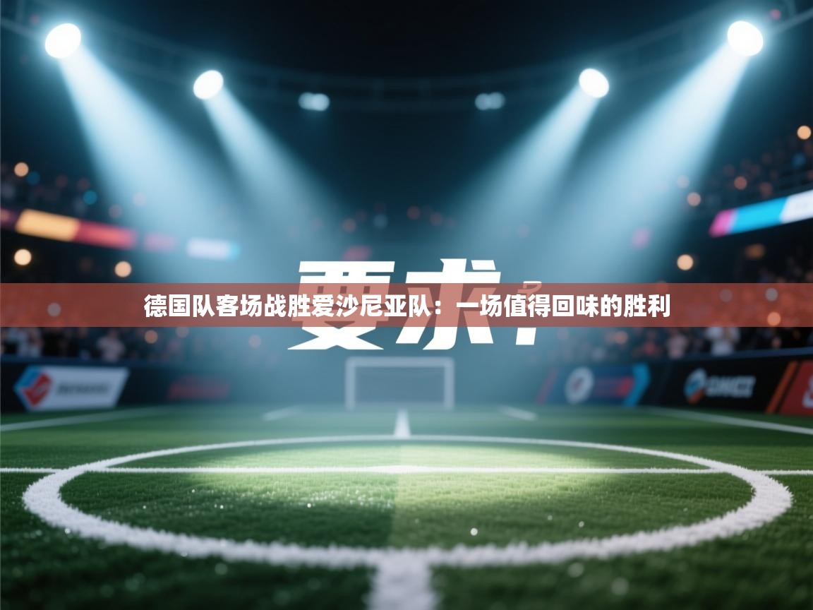 德国队客场战胜爱沙尼亚队：一场值得回味的胜利  第2张